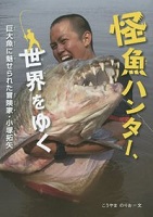 怪魚ハンター、世界をゆく　巨大魚に魅せられた冒険家・小塚拓矢