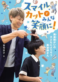 スマイルカットでみんな笑顔に!　―発達障がいの子どもによりそう美容師さん―